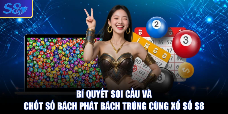 Bí quyết soi cầu và chốt số bách phát bách trúng cùng xổ số S8 